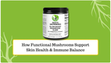 Glow From Within: How Functional Mushrooms Support Skin Health & Immune Balance